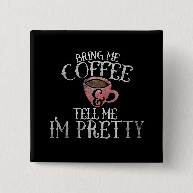 Bring me coffee and tell me I'm pretty 2 Inch Square Button (Front)