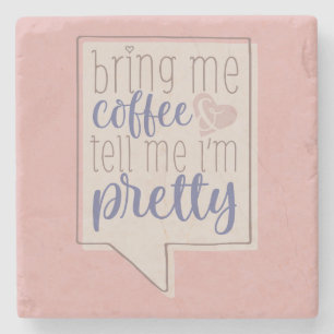 Bring me coffee & tell me I’m pretty Stone Coaster