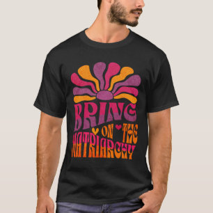 Bring On The Matriarchy Retro Groovy Feminist Slog T-Shirt