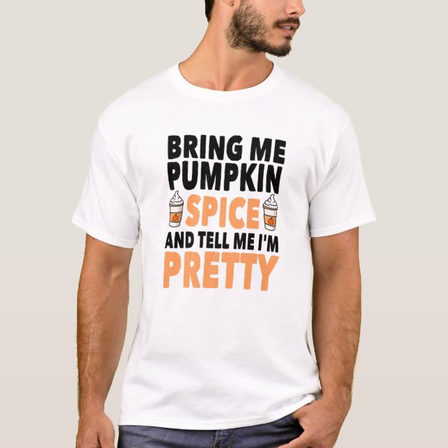 Bring Pumpkin Spice And Tell Me I'm Pretty Pumpkin T-Shirt (Front)