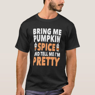Bring Pumpkin Spice Tell Me I'm Pretty Cute Pumpki T-Shirt