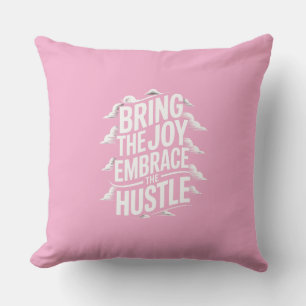 BRING THE JOY EMBRACE THE HUSTLE THROW PILLOW