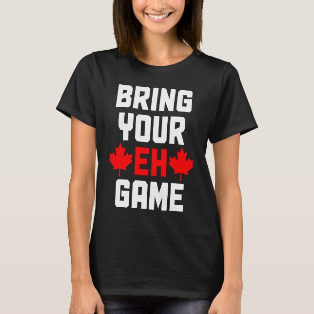 Bring Your Eh Game  Canada Canadian Flag Pride T-Shirt (Front)