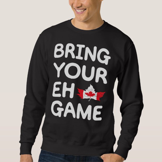 Bring Your Eh Game Canadian Flag Canada Pride Mapl Sweatshirt (Front)