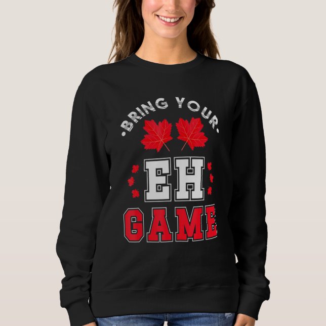 Bring Your Eh Game Canadian Maple Leaf Canada Sweatshirt (Front)