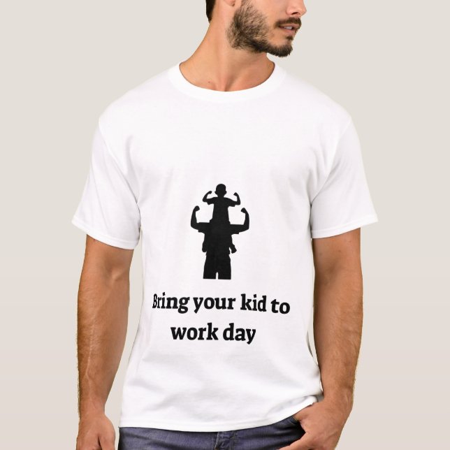 Bring your kid to work T-Shirt (Front)