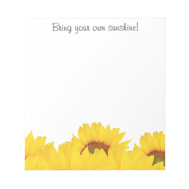 Bring your own sunshine sunflowers notepad (Front)