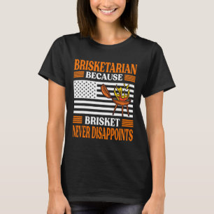 Brisketarian Because Brisket Never Disappoints - B T-Shirt