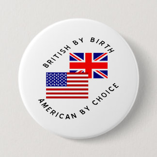 British By Birth American By Choice 3 Inch Round Button