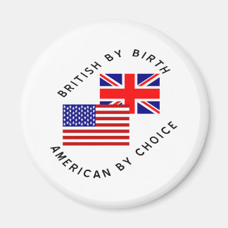 British by Birth American by Choice Magnet