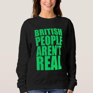 British People Aren t Real Quote Green Text Sweatshirt