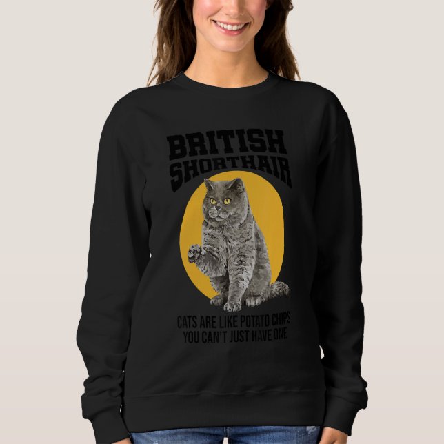 British Shorthair Cats Are Like Potatoe Chips Cat  Sweatshirt (Front)
