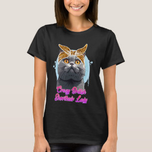 British Shorthair CRAZY BRITISH SHORTHAIR LADY T-Shirt