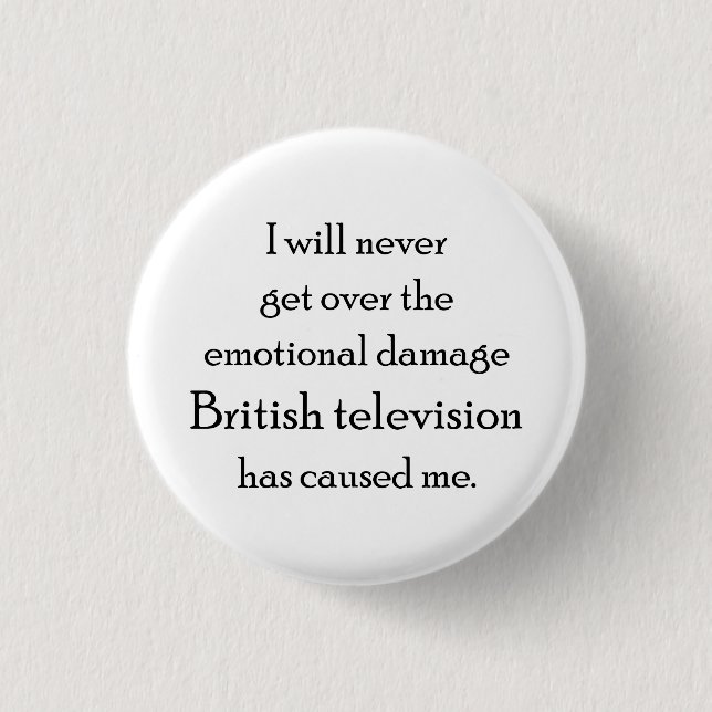 British Television has emotionally damaged me 1 Inch Round Button (Front)