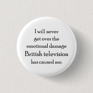 British Television has emotionally damaged me 1 Inch Round Button
