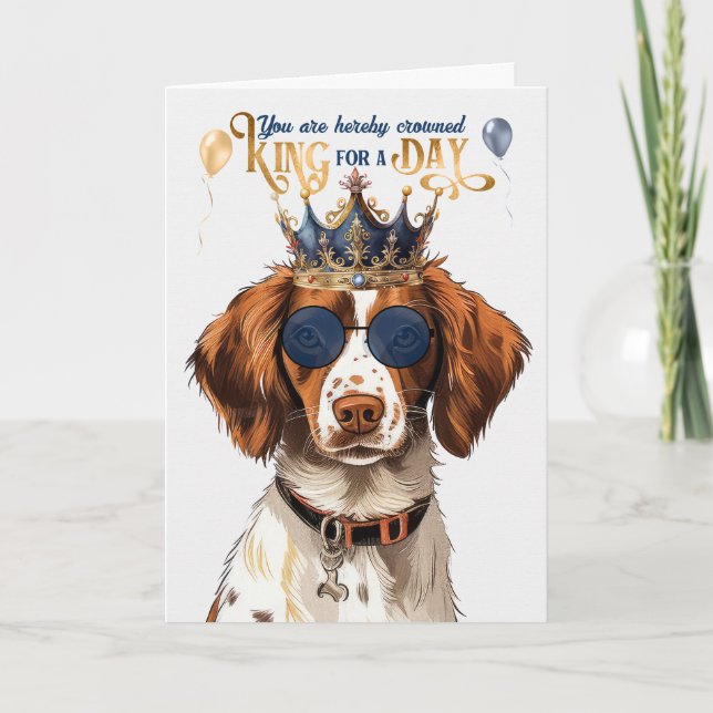 Brittany Spaniel Dog King for Day Funny Birthday Card (Front)