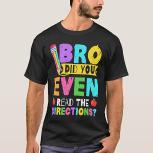 Bro Did You Even Read The Directions Teacher 1 T-Shirt