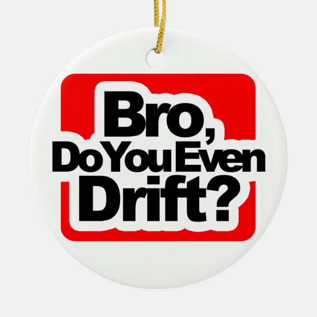 Bro, Do you even drift ? Ceramic Ornament (Front)