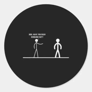 Bro, Have You Been Working Out Funny Stick Figures Classic Round Sticker