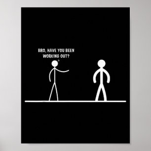 Bro, Have You Been Working Out Funny Stick Figures Poster