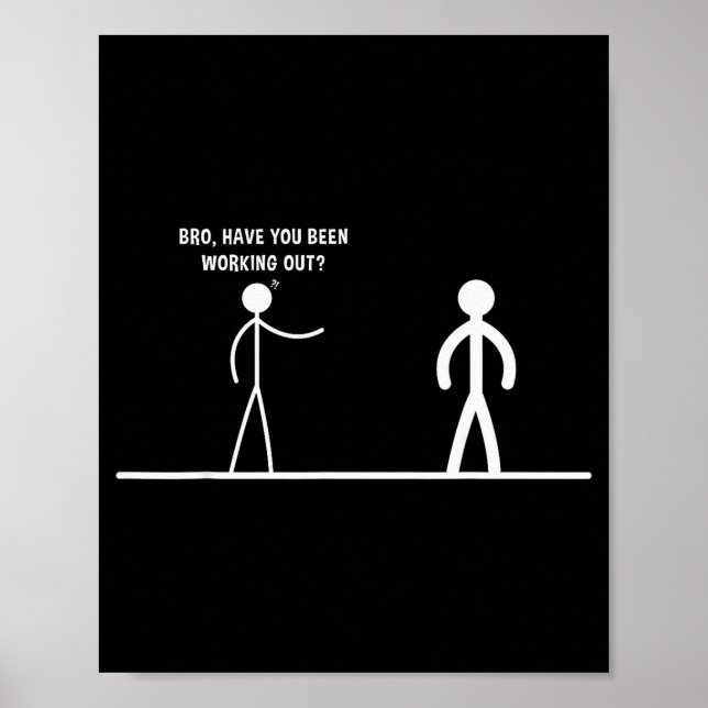 Bro, Have You Been Working Out Funny Stick Figures Poster (Front)