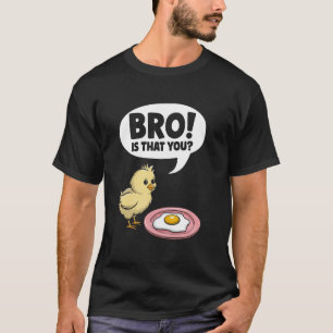 Bro! Is That You Chicken and Egg Joke Sarcasm Wome T-Shirt