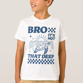 Bro, It's Not That Deep T-Shirt – Chill Vibes Only