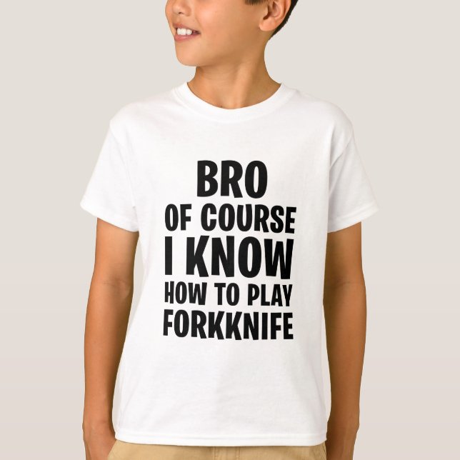 BRO OF COURSE I KNOW HOW TO PLAY FORKKNIFE T-Shirt (Front)