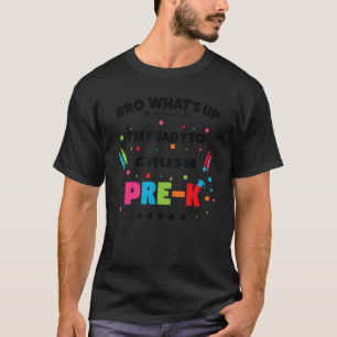 bro what s up I m ready to crush pre k pre kinderg T-Shirt