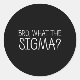 Bro What The Sigma Funny Saying Meme Men Women Kid Classic Round Sticker