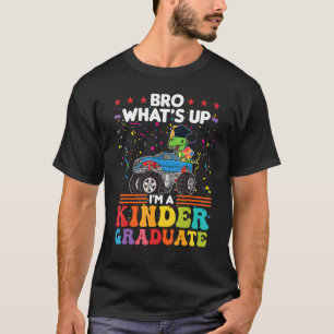 Bro What's Up I'm A Kinder Graduate Kindergarten 1 T-Shirt