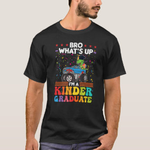 Bro What's Up I'm A Kinder Graduate Kindergarten T-Shirt