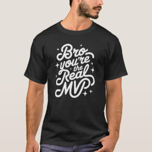 Bro You’re the Real MVP – Family Love T-Shirt