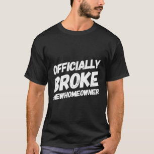 Broke New Homeowner New House Owner T-Shirt