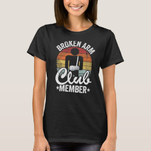 Broken Arm Club Member Broken Hand Get Well Broken T-Shirt