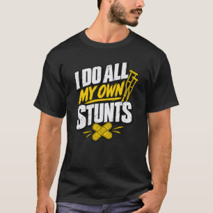 Broken Bone Crutches Humour I Do All My Own Stunts T-Shirt
