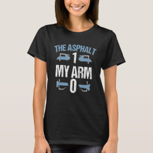 Broken Bone The Asphalt 1 My Arm 0 Broken Arm T-Shirt