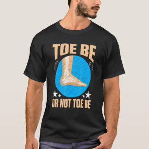 Broken Bones Toe Be Or Not Toe Be T-Shirt