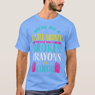 Broken Crayons - Mental Health Awareness Supporter T-Shirt