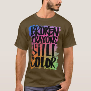 Broken Crayons Still Colour Mental Health 563  T-Shirt