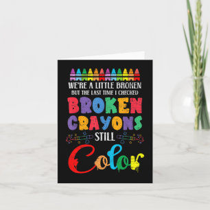 Broken Crayons Still Colour Mental Health Awarenes Card