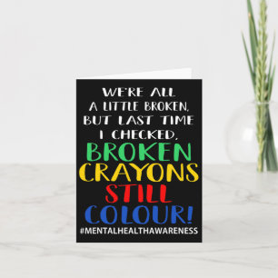 Broken Crayons Still Colour Mental Health Awarenes Card