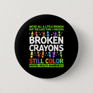 Broken Crayons Still Colour Mental Health S Awaren 2 Inch Round Button