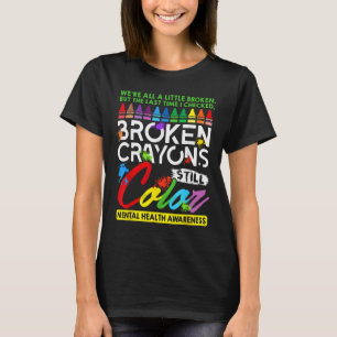 Broken Crayons Still Colour Mental Health S Awaren T-Shirt