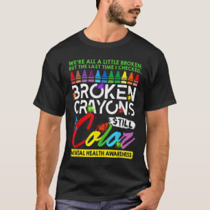 Broken Crayons Still Colour Mental Health S Awaren T-Shirt