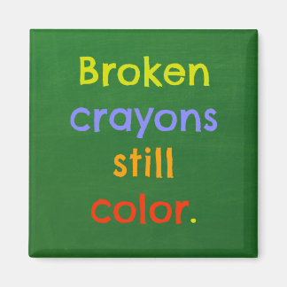 Broken crayons still colour - Parenting Inspiratio Magnet