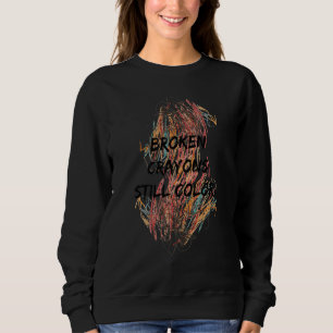 Broken Crayons Still Colour Positive Inspirational Sweatshirt
