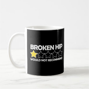 Broken Hip Would Not Recommend Hip Replacement  Coffee Mug