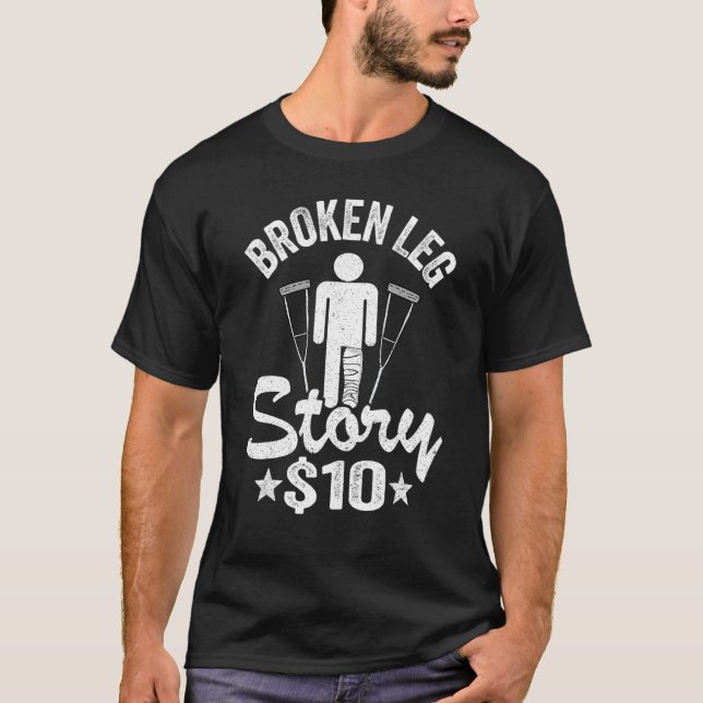 Broken Leg Story 10 Get Well Injury Broken Leg Sur T-Shirt (Front)