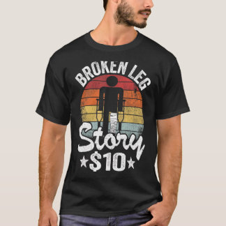 Broken Leg Story 10 Get Well Injury Broken Leg Sur T-Shirt